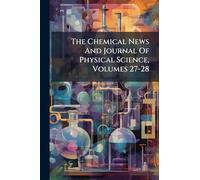 The Chemical News And Journal Of Physical Science, Volumes 27-28