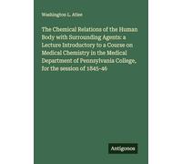 The Chemical Relations of the Human Body with Surrounding Agents: a Lecture Introductory to a Course on Medical Chemistry in the Medical Department of Pennsylvania College, for the session of 1845-46