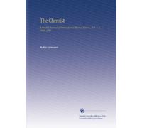 The Chemist: A Monthly Journal of Chemical and Physical Science... N.S. V. 1 1849-1850