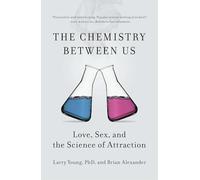 The Chemistry Between Us: Love, Sex, and the Science of Attraction