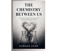 THE CHEMISTRY BETWEEN US: We Tried to Fight the Attraction Until It Became Impossible to Resist