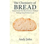 The Chemistry of BREAD: Understanding the Real Science Behind Baking Your Perfect Loaf