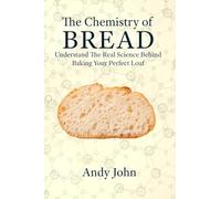 The Chemistry of BREAD: Understanding the Real Science Behind Baking Your Perfect Loaf