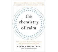 The Chemistry of Calm: A Powerful, Drug-Free Plan to Quiet Your Fears and Overcome Your Anxiety