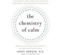 The Chemistry of Calm: A Powerful, Drug-Free Plan to Quiet Your Fears and Overcome Your Anxiety