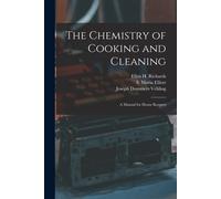 The Chemistry Of Cooking And Cleaning: A Manual For House Keepers