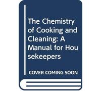 The Chemistry of Cooking and Cleaning: A Manual for Housekeepers