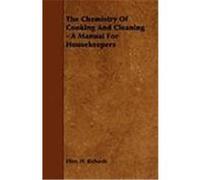The Chemistry of Cooking and Cleaning - A Manual for Housekeepers Richards, Ellen H. (Auteur)
