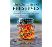 The Chemistry of Preserves: An Easy to Understand Molecular Guide to Everything that Happens in your Pan to Achieve Perfect Jars of Jam, Jelly & Marmalade