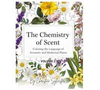 The Chemistry of Scent · Volume 2: A Comprehensive Guide to Molecular Science, Emotional Intelligence, and Botanical Stewardship