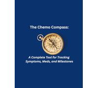 The Chemo Compass:: A Complete Tool for Tracking Symptoms, Meds, and Milestones