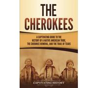 The Cherokees: A Captivating Guide to the History of a Native American Tribe, the Cherokee Removal, and the Trail of Tears