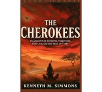 THE CHEROKEES: An Account of Ancestry, Traditions, Conflict, and the Trail of Tears