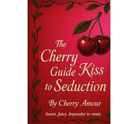 The Cherry Kiss Guide to Seduction