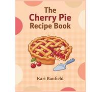 The Cherry Pie Recipe Book: 208 Dishes Awaiting You in This Cherry Pie Cookbook