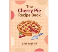 The Cherry Pie Recipe Book: 208 Dishes Awaiting You in This Cherry Pie Cookbook