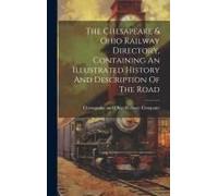 The Chesapeake & Ohio Railway Directory, Containing An Illustrated History And Description Of The Road