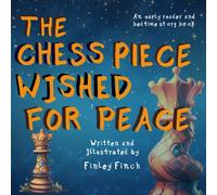 The Chess Piece Wished For Peace: A Finley Finch Early Reader And Bedtime Storybook (Finley Finch's Early Reader & Bedtime Storybooks)
