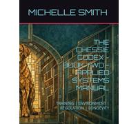 THE CHESSIE CODEX - BOOK TWO - APPLIED SYSTEMS MANUAL: TRAINING | ENVIRONMENT | REGULATION | LONGEVITY