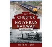The Chester and Holyhead Railway by Philip M Lloyd Philip M Lloyd (Auteur)