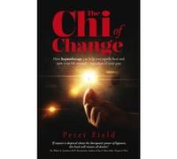 The Chi of Change: How hypnotherapy can help you heal and turn your life around - regardless of your past - [Livre en VO] Peter Field (Auteur)