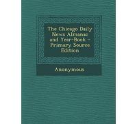 The Chicago Daily News Almanac and Year-Book - Primary Source Edition