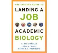 The Chicago Guide to Landing a Job in Academic Biology by Daniel E. L. Promislow Hardcover Book C. Ray Chandler, Daniel E. L. Promislow, Lorne M. Wolfe (Auteur)