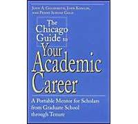 The Chicago Guide To Your Academic Career: A Portable Mentor For Scholars From Graduate School Through Tenure