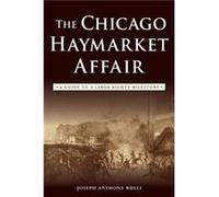 The Chicago Haymarket Affair A Guide to a Labor Rights Milestone by Joseph Anthony Rulli Joseph Anthony Rulli (Auteur)