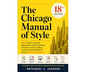 The Chicago Manual of Style, 18th Edition: Master Citation, Footnotes, Bibliographies, Paper Formatting, AI Sources, Grammar, Editing, and Every Essential CMOS 18 Update with Practical Examples