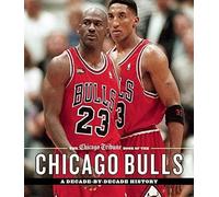 The Chicago Tribune Book of the Chicago Bulls: A Decade-by-Decade History