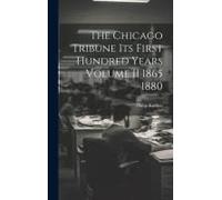 The Chicago Tribune Its First Hundred Years Volume Ii 1865 1880