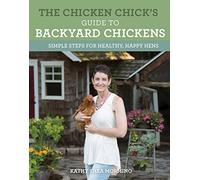 The Chicken Chick's Guide to Backyard Chickens: Simple Steps for Healthy, Happy Hens