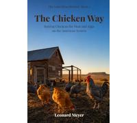 The Chicken Way: Raising Chickens for Meat and Eggs on the American System
