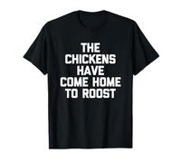 The Chickens Have Come Home to Roost - Funny Saying Farmer T-Shirt