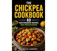 The Chickpea Cookbook - 60 Mediterranean-Inspired High-Protein Vegetarian Recipes: Easy hummus, salads, bowls, stews, sheet pan meals, wraps, and ... chickpea recipes for everyday healthy cooking