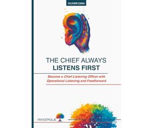 The Chief Always Listens First: Become a Chief Listening Officer with Operational Listening and Feedforward