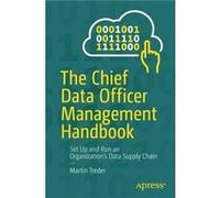 The Chief Data Officer Management Handbook: Set Up and Run an Organization’s Data Supply Chain