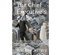 The Chief Executive's Guide: Notes from my journal to support managers in business aiming for world class results