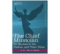 The Chief Musician Or, Studies In The Psalms, And Their Titles