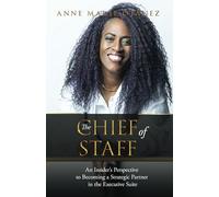 The Chief of Staff: An Insider’s Perspective to Becoming a Strategic Partner in the Executive Suite