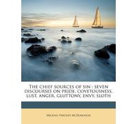 The Chief Sources of Sin: Seven Discourses on Pride, Covetousness, Lust, Anger, Gluttony, Envy, Sloth