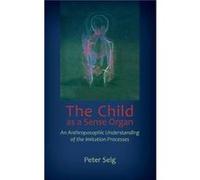 The Child as a Sense Organ Peter Selg (Auteur)
