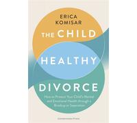 The Child-Healthy Divorce How to Protect Your Child’s Mental and Emotional Health through a Breakup or Separation - Erica Komisar - Penguin - ebook (ePub) - Livre