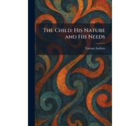 The Child: His Nature and His Needs