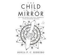 The Child in the Mirror: Let the World See You; Embrace Your Shadows Within