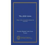 The child vision: being a study in mental development & expression