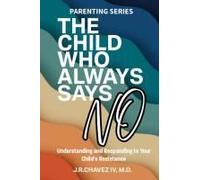 The Child Who Always Says No: Understanding And Responding To Your Child's Resistance (Parenting Series)