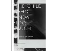 The Child Who Knew Too Much: A Memoir of Silence, Faith, and Survival
