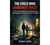 THE CHILD WHO VANISHED TWICE: A True Crime Investigation into a Custody Dispute,Legal Negligence, and Two Sisters Lost to the System